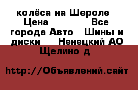 колёса на Шероле › Цена ­ 10 000 - Все города Авто » Шины и диски   . Ненецкий АО,Щелино д.